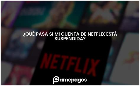 Qu Pasa Si Mi Cuenta De Netflix Est Suspendida Actualizado