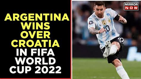 Argentina Wins Over Croatia In The Fifa World Cup 2022 Semifinal Lionel Messi S Goal Mirror