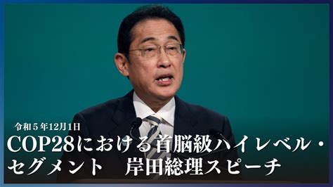 Cop28における首脳級ハイレベル・セグメント 岸田総理スピーチー令和5年12月1日 Youtube