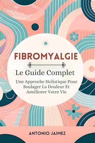 Fibromyalgie Le Guide Complet Une Approche Holistique Pour Soulager