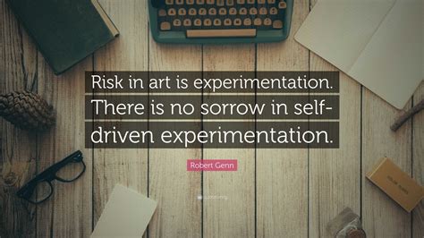 Robert Genn Quote: “Risk in art is experimentation. There is no sorrow in self-driven ...