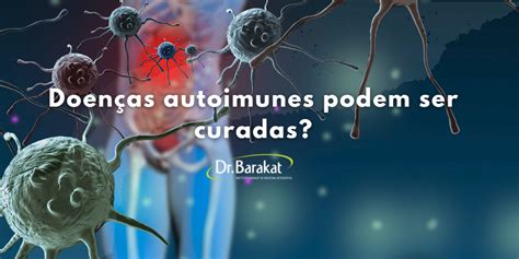 Doen As Autoimunes Podem Ser Curadas Blog Do Dr Barakat