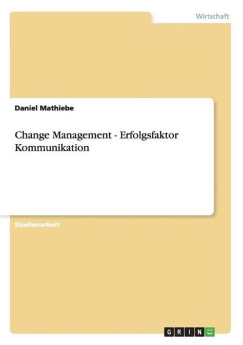 Change Management Erfolgsfaktor Kommunikation 9783656100294