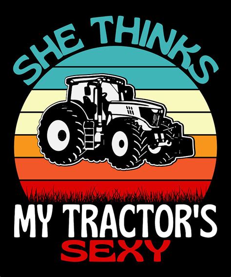 She Thinks My Tractors Sexy Fun Farming Digital Art By Vintage And