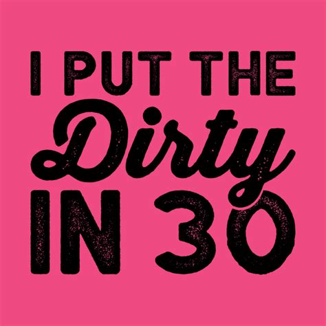 I Put The Dirty In Dirty Thirty Funny Birthday Shirts Dirty