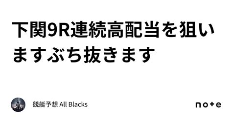 下関9r 連続高配当を狙います 🔥ぶち抜きます🔥｜ 競艇予想 All Blacks