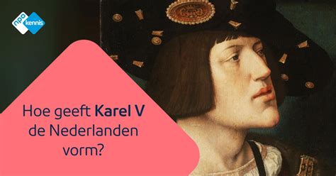 Hoe Geeft Karel V De Nederlanden Vorm NPO Kennis