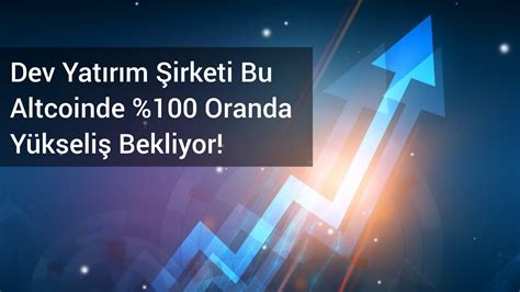 Dev Yatırım Şirketi Bu Altcoinde 100 Oranda Yükseliş Bekliyor