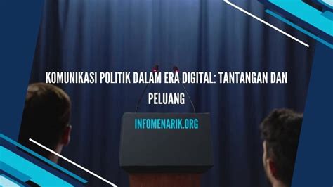 Komunikasi Politik Dalam Era Digital Tantangan Dan Peluang Info Menarik