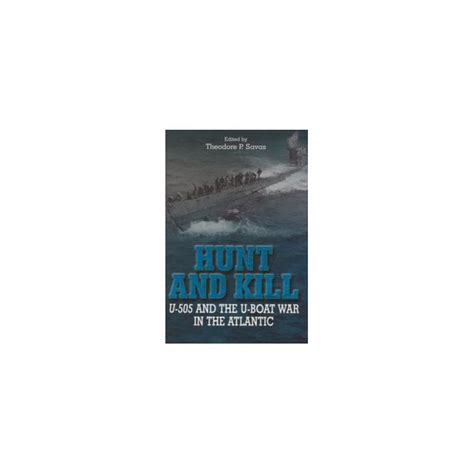 Hunt And Kill U 505 And The U Boat War In The Atlantic Naval Book