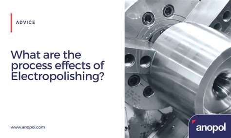 What are the process effects of Electropolishing? - Anopol