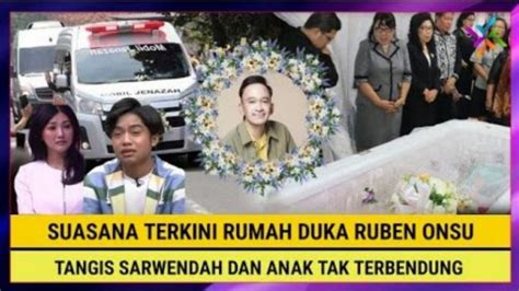 Cek Fakta Innalillahi Suasana Terkini Rumah Duka Ruben Onsu Tangis