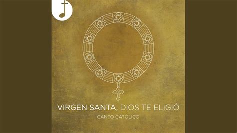 Virgen Santa Dios Te Eligi Youtube