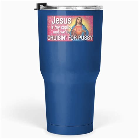 Jesus Is My Copilot And Were Cruisin For Pussy Tumblers Oz Sold By JeniferFawley SKU