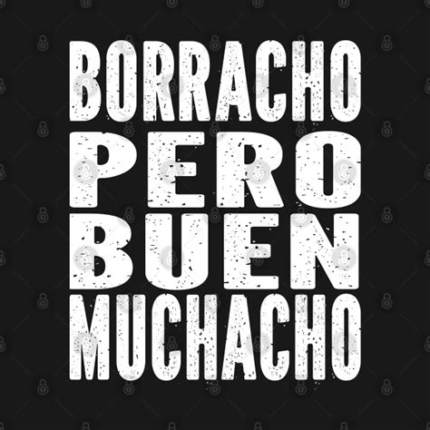 Borracho Pero Buen Muchacho Borracho Pero Buen Muchacho T Shirt