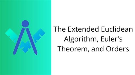 The Extended Euclidean Algorithm Eulers Theorem And Orders Cncm