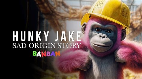 SAD ORIGIN Story Of HUNKY JAKE Garten Of Banban 4 Real Life YouTube