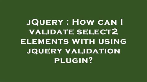 JQuery How Can I Validate Select2 Elements With Using Jquery