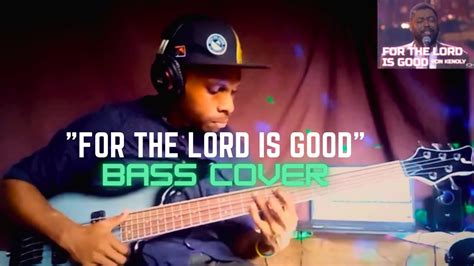 For The Lord Is Good Ron Kenoly BASS COVER YouTube