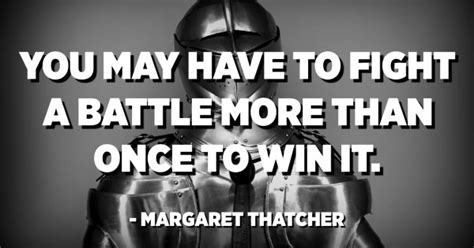 You May Have To Fight A Battle More Than Once To Win It Margaret