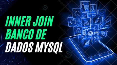 Como Fazer JunÇÃo De Tabelas No Mysql Comando Inner Join No Mysql Youtube