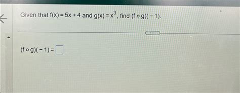 Solved Given That F X 5x 4 ﻿and G X X3 ﻿find