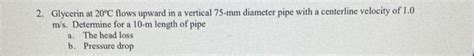 Solved 2 Glycerin At 20∘c Flows Upward In A Vertical 75−mm