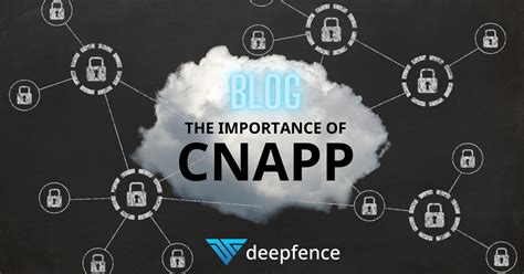 The Importance Of Cnapp In Cloud Security Deepfence