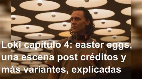 Loki capítulo 4 easter eggs una escena post créditos y más variantes