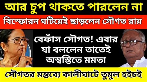 আর চুপ থাকতে পারলেন না বিস্ফোরন ঘটিয়েই ছাড়লেন সৌগত রায়যা বললেন