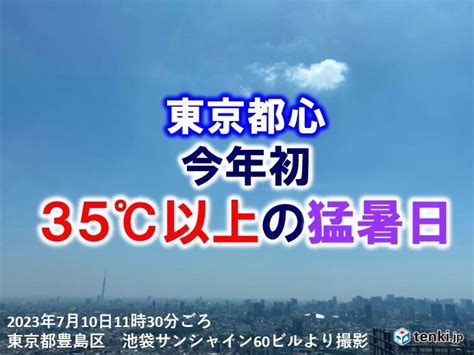 東京都心で35℃超 今年初めて猛暑日に 関東は体温並みの危険な暑さ気象予報士 日直主任 2023年07月10日 日本気象協会 Tenkijp