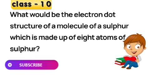 What Would Be The Electron Dot Structure Of A Molecule Of Sulphur Which Is Made Up Of Eight