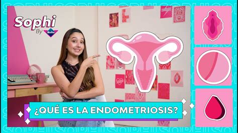 Qu Es La Endometriosis Sophi By Nosotras Youtube