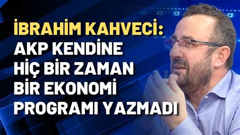 İbrahim Kahveci AKP kendine hiç bir zaman bir ekonomi programı yazmadı