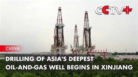 Drilling Of Asia S Deepest Oil And Gas Well Begins In Xinjiang YouTube