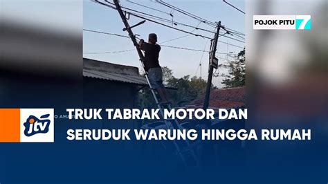 Truk Tabrak Motor Dan Seruduk Warung Hingga Rumah POJOK PITU JTV