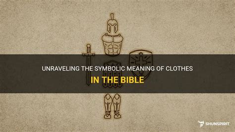 Unraveling The Symbolic Meaning Of Clothes In The Bible Shunspirit