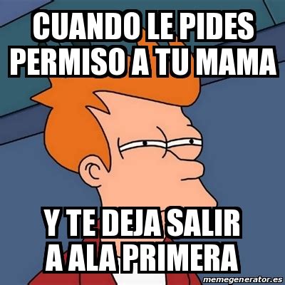 Meme Futurama Fry Cuando Le Pides Permiso A Tu Mama Y Te Deja Salir A