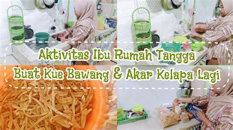 Aktivitas Irt Buat Kue Bawang And Akar Kelapa Lagi Sekali Nya Berhasil