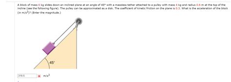 Solved A Block Of Mass Kg Slides Down An Inclined Plane At Chegg