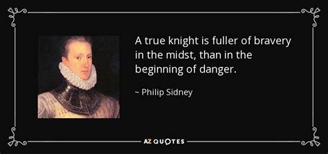 Philip Sidney quote: A true knight is fuller of bravery in the midst...