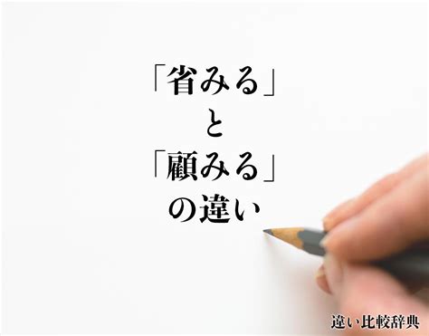 「省みる」と「顧みる」の違いとは？分かりやすく解釈 違い比較辞典