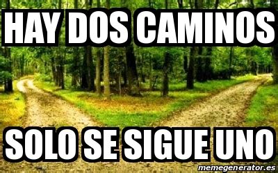 Meme Personalizado Hay Dos Caminos Solo Se Sigue Uno