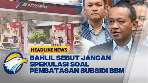 Headline News 12 09 Pembatasan BBM Subsidi Bahlil Jangan Spekulasi