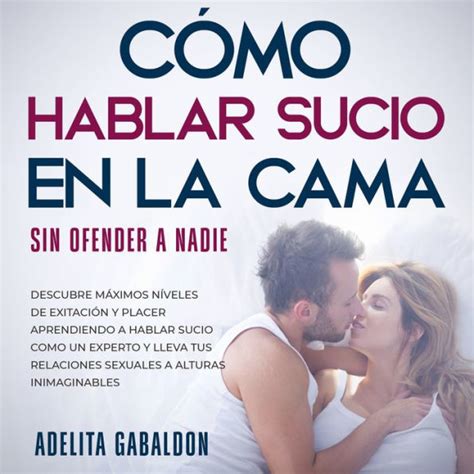 Cómo Hablar Sucio En La Cama Sin Ofender A Nadie By Adelita Gabaldon Alicia Villareal