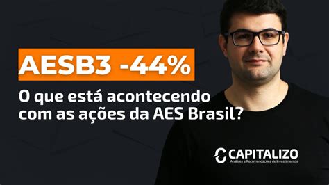 Aesb O Que Est Acontecendo As A Es Da Aes Brasil Youtube