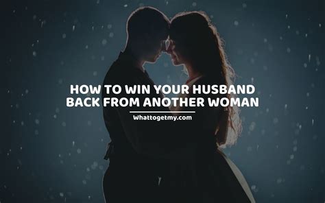 How To Win Your Husband Back From Another Woman 3 Effective Tips