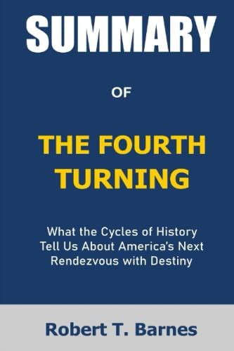 Summary Of The Fourth Turning What The Cycles Of History Tell Us About