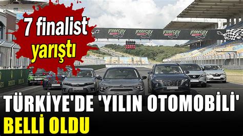 Finalist Yar T T Rkiye De Y L N Otomobili Belli Oldu