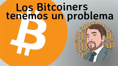 Los Bitcoiners Tenemos Un Problema YouTube